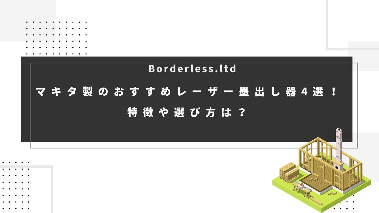 マキタ製のおすすめレーザー墨出し器4選!特徴や選び方は?