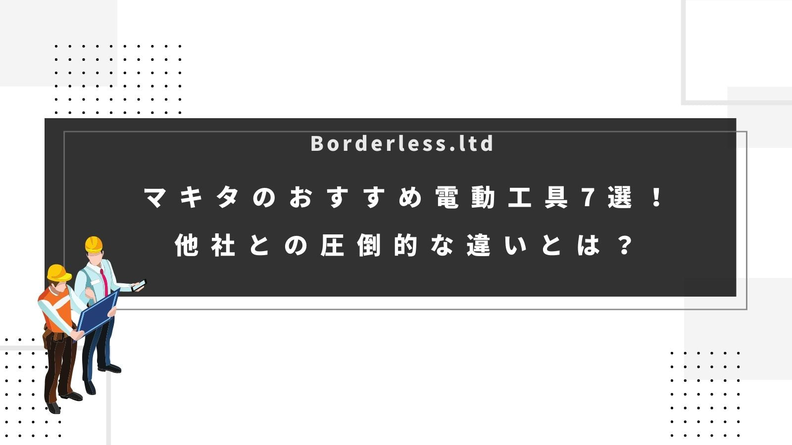 マキタのおすすめ電動工具7選！他社との圧倒的な違いとは？ | 誰もが安心できる工具専門のリユース工具販売専門店Borderless