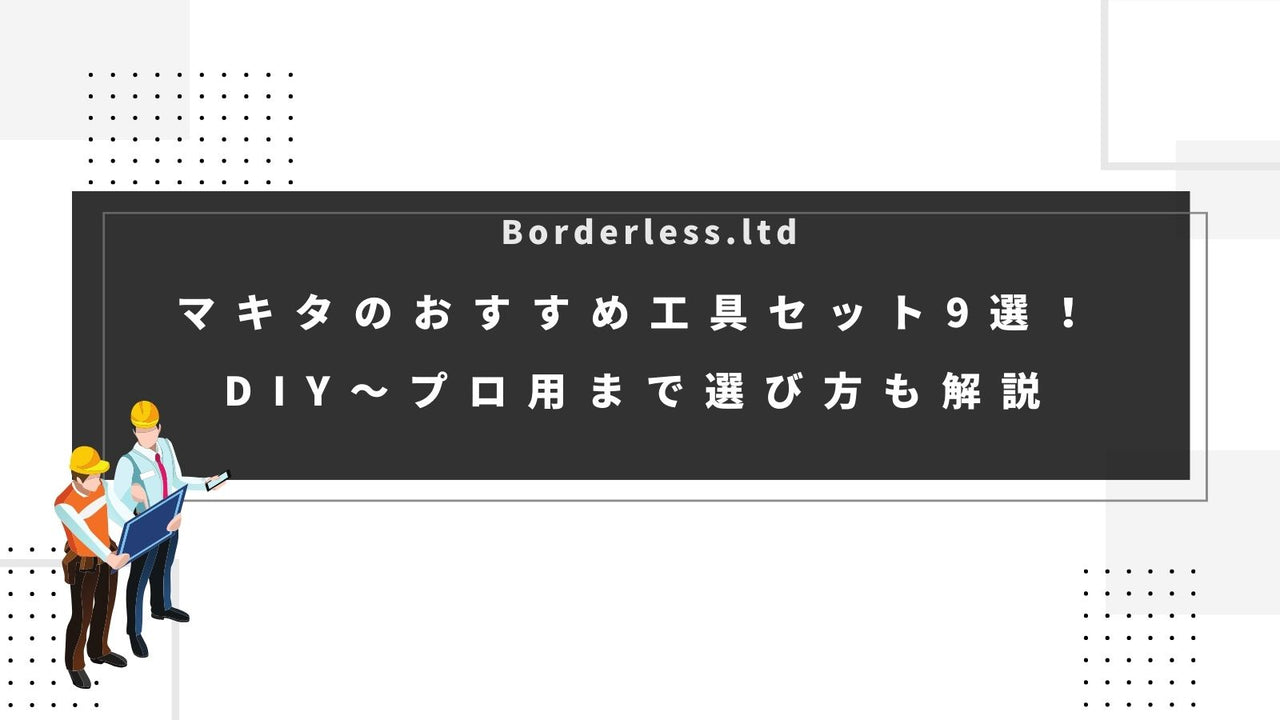 マキタのおすすめ工具セット9選！DIY〜プロ用まで選び方も解説